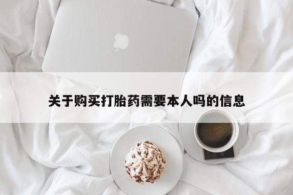 附近私人医院卖打胎药关于购买打胎药需要本人吗的信息