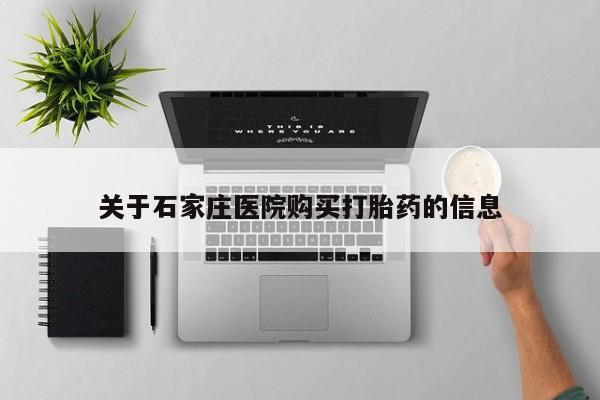 附近私人医院卖打胎药关于石家庄医院购买打胎药的信息