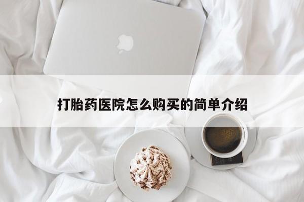 附近私人医院卖打胎药打胎药医院怎么购买的简单介绍